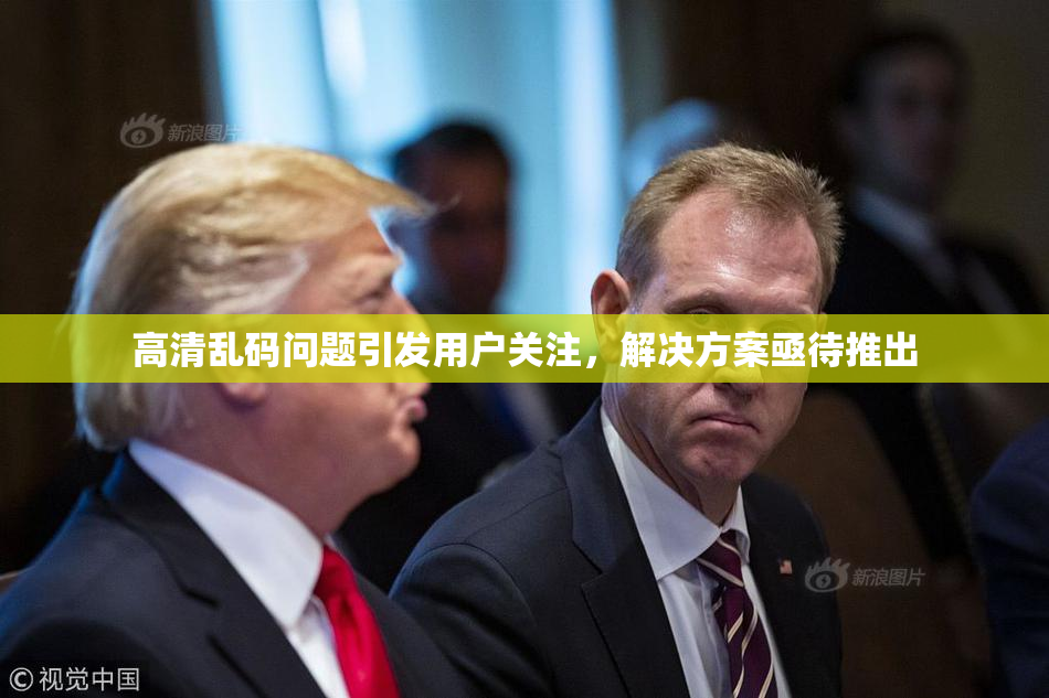 高清乱码问题引发用户关注，解决方案亟待推出