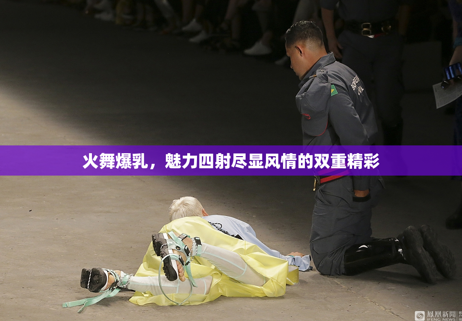 火舞爆乳，魅力四射尽显风情的双重精彩