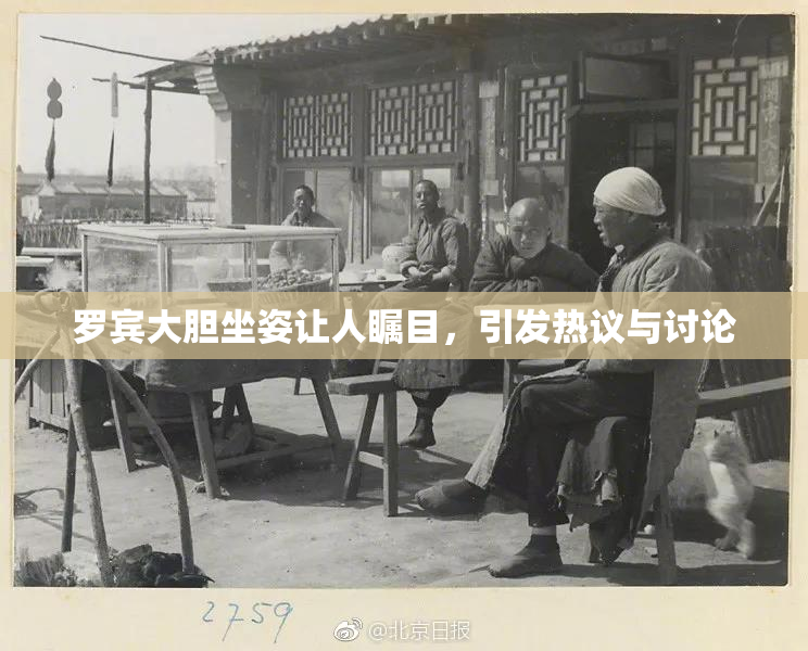 罗宾大胆坐姿让人瞩目，引发热议与讨论