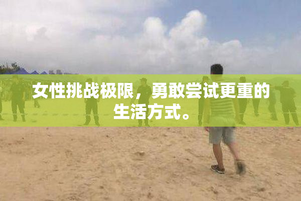 女性挑战极限，勇敢尝试更重的生活方式。