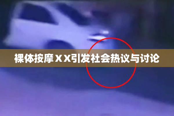 裸体按摩ⅩX引发社会热议与讨论