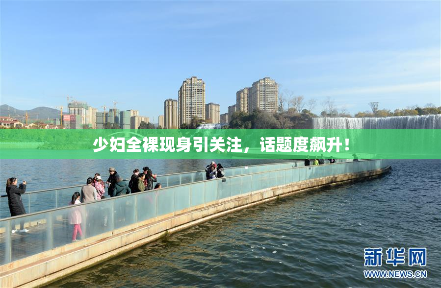 少妇全裸现身引关注，话题度飙升！