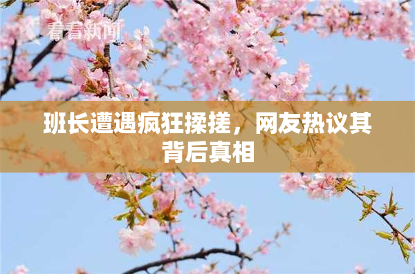 班长遭遇疯狂揉搓，网友热议其背后真相