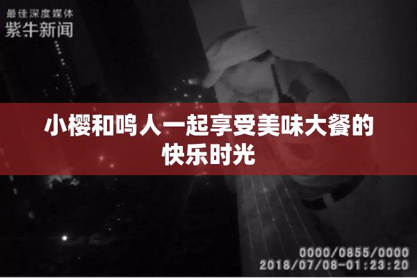 小樱和鸣人一起享受美味大餐的快乐时光