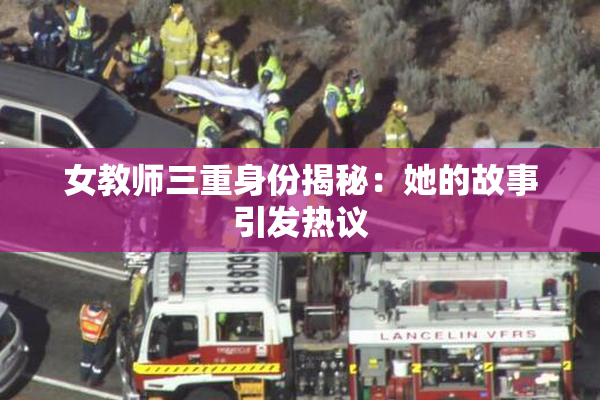 女教师三重身份揭秘：她的故事引发热议