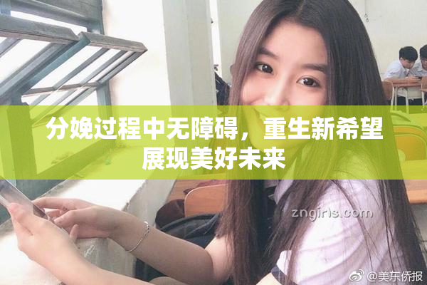分娩过程中无障碍，重生新希望展现美好未来