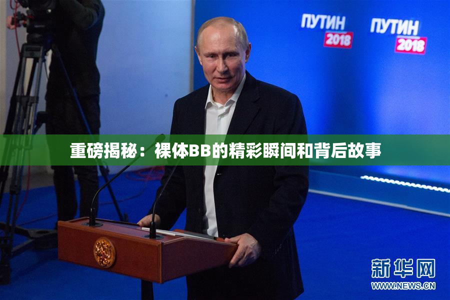 重磅揭秘：裸体BB的精彩瞬间和背后故事