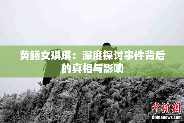 黄鳝女琪琪：深度探讨事件背后的真相与影响
