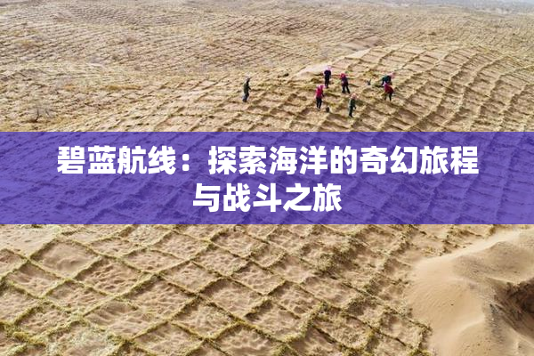 碧蓝航线：探索海洋的奇幻旅程与战斗之旅