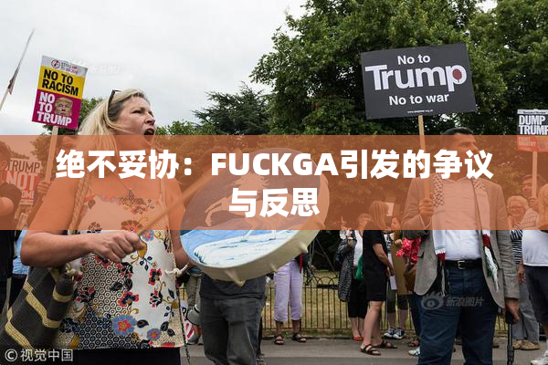 绝不妥协：FUCKGA引发的争议与反思