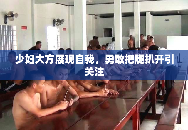 少妇大方展现自我，勇敢把腿扒开引关注