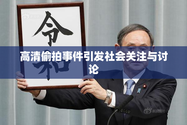 高清偷拍事件引发社会关注与讨论
