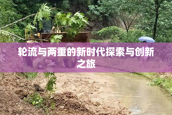 轮流与两重的新时代探索与创新之旅