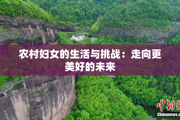 农村妇女的生活与挑战：走向更美好的未来