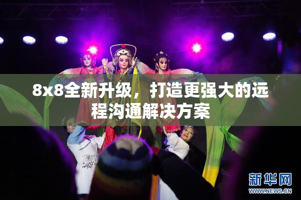 8x8全新升级，打造更强大的远程沟通解决方案