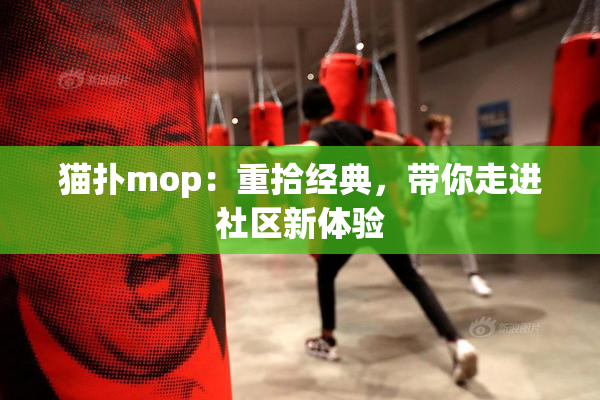 猫扑mop：重拾经典，带你走进社区新体验