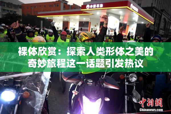 裸体欣赏：探索人类形体之美的奇妙旅程这一话题引发热议