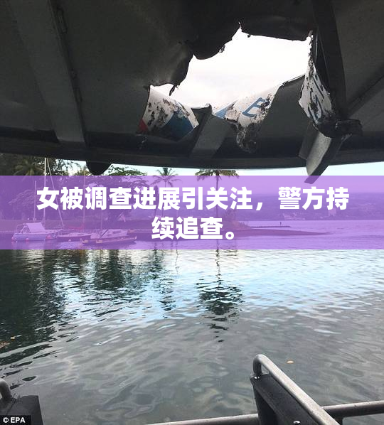 女被调查进展引关注，警方持续追查。