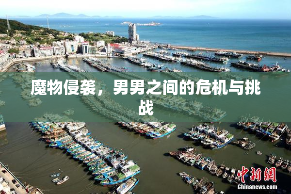 魔物侵袭，男男之间的危机与挑战