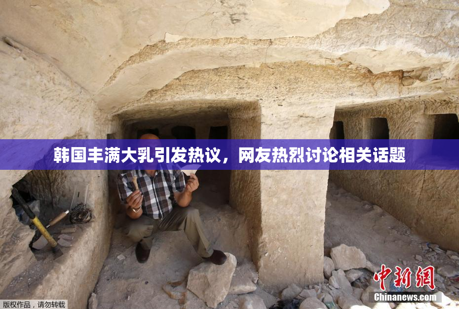 韩国丰满大乳引发热议，网友热烈讨论相关话题