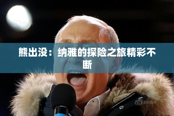 熊出没：纳雅的探险之旅精彩不断