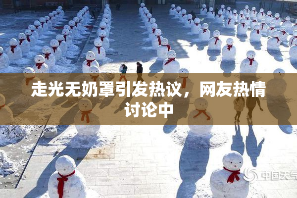 走光无奶罩引发热议，网友热情讨论中