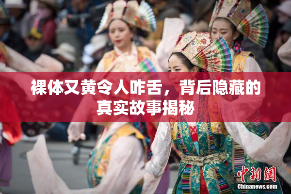 裸体又黄令人咋舌，背后隐藏的真实故事揭秘