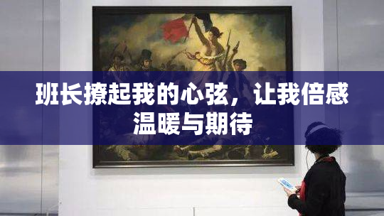 班长撩起我的心弦，让我倍感温暖与期待