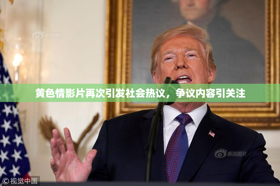 黄色情影片再次引发社会热议，争议内容引关注