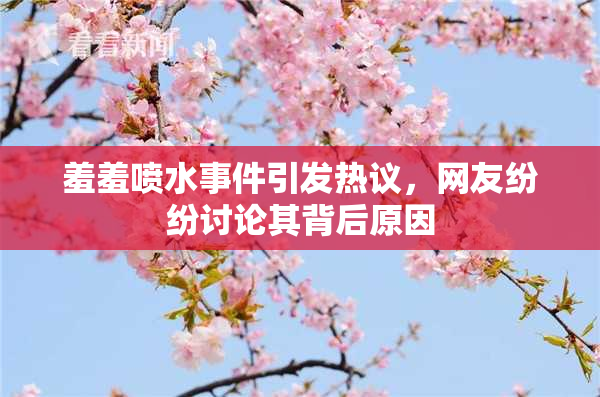 羞羞喷水事件引发热议，网友纷纷讨论其背后原因