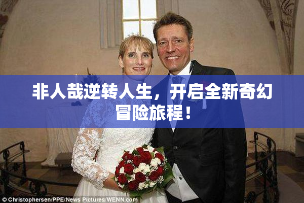 非人哉逆转人生，开启全新奇幻冒险旅程！
