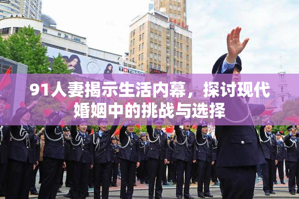 91人妻揭示生活内幕，探讨现代婚姻中的挑战与选择