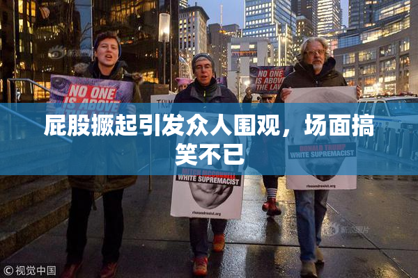 屁股撅起引发众人围观，场面搞笑不已