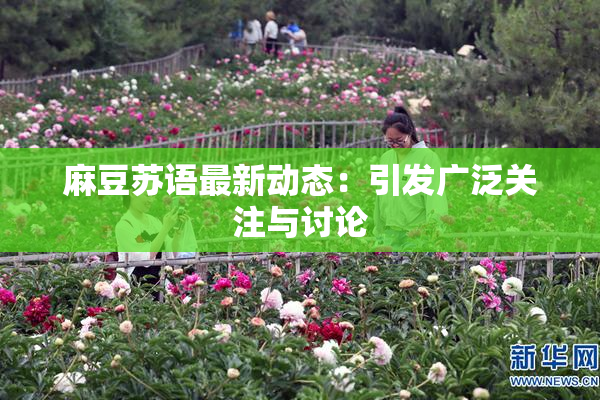 麻豆苏语最新动态：引发广泛关注与讨论