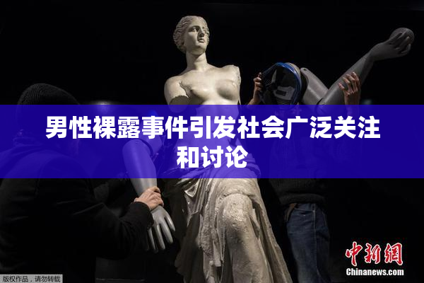 男性裸露事件引发社会广泛关注和讨论
