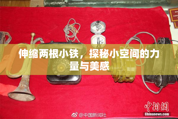 伸缩两根小铁，探秘小空间的力量与美感