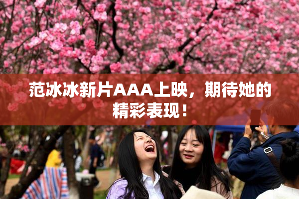 范冰冰新片AAA上映，期待她的精彩表现！