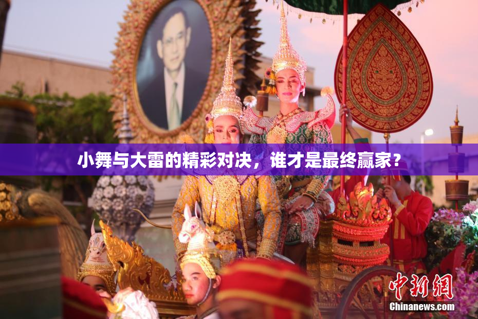 小舞与大雷的精彩对决，谁才是最终赢家？