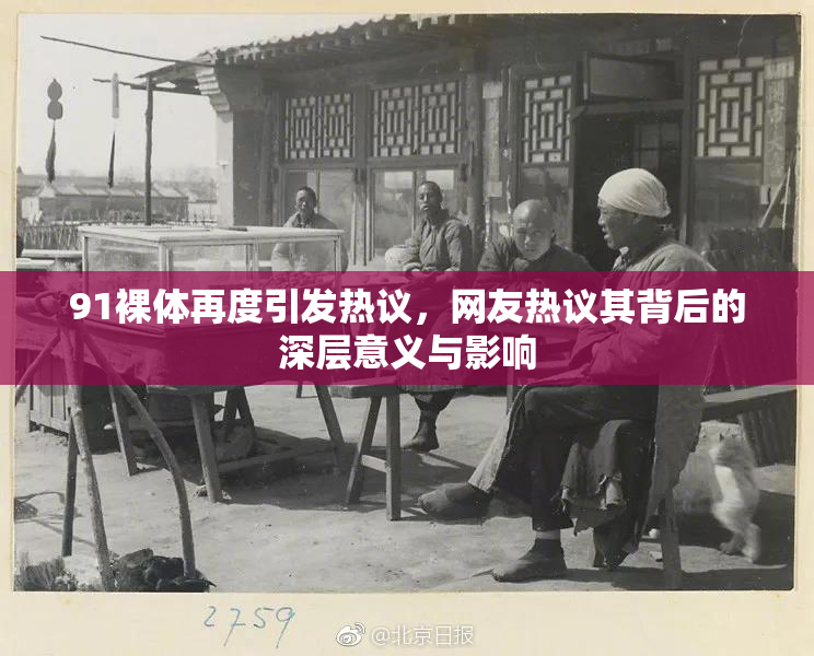 91裸体再度引发热议，网友热议其背后的深层意义与影响