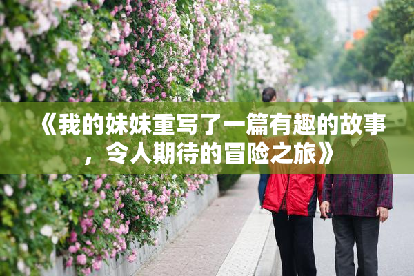 《我的妹妹重写了一篇有趣的故事，令人期待的冒险之旅》