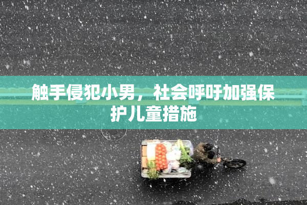 触手侵犯小男，社会呼吁加强保护儿童措施