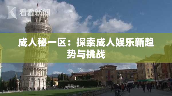 成人秘一区：探索成人娱乐新趋势与挑战