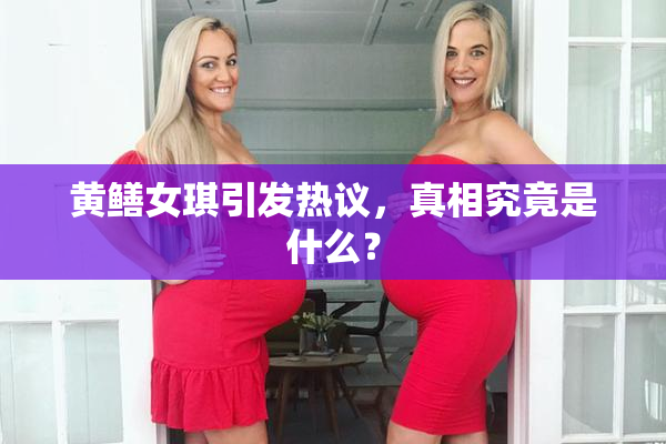 黄鳝女琪引发热议，真相究竟是什么？