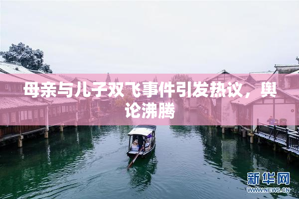 母亲与儿子双飞事件引发热议，舆论沸腾