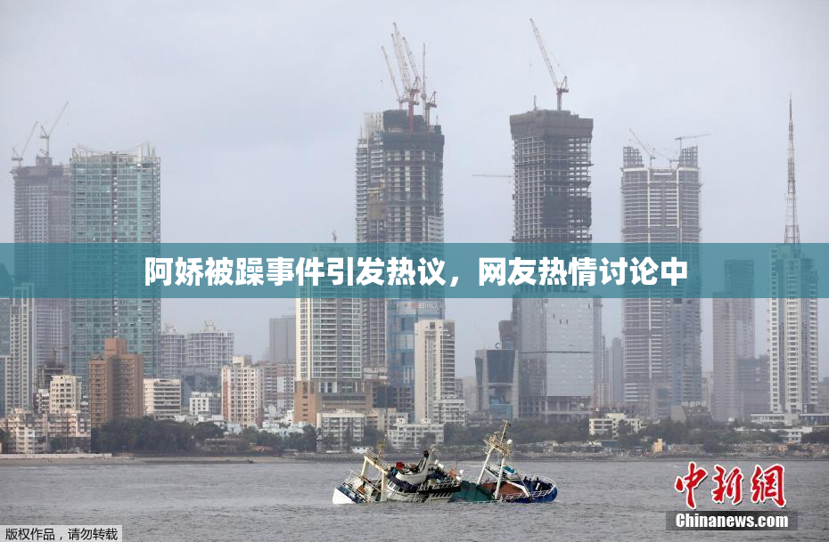 阿娇被躁事件引发热议，网友热情讨论中