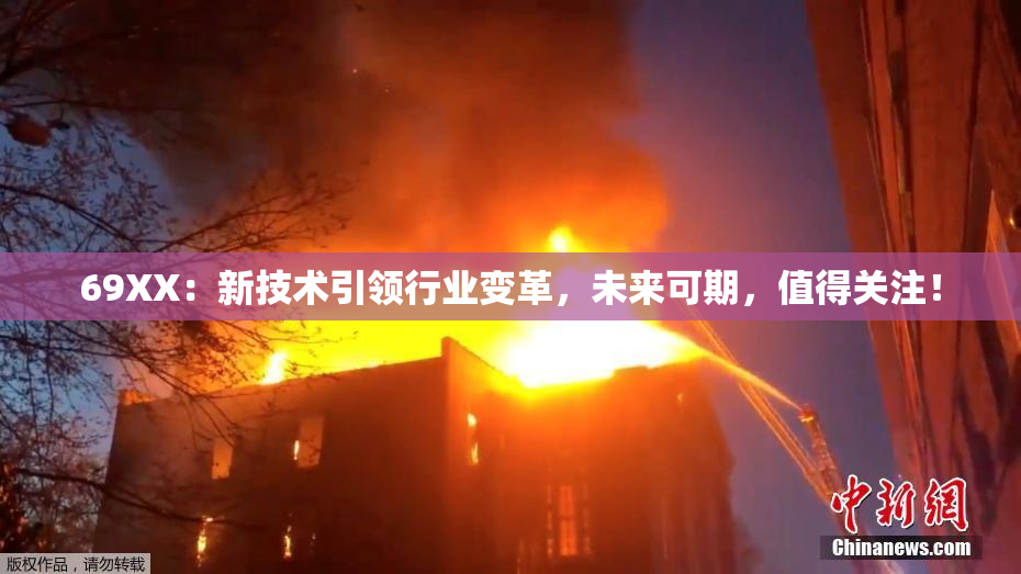 69ΧΧ：新技术引领行业变革，未来可期，值得关注！