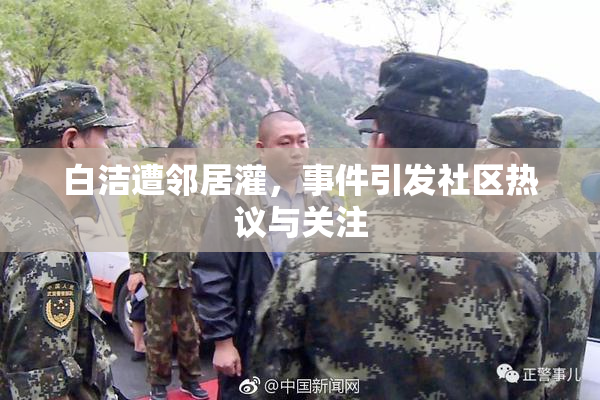 白洁遭邻居灌，事件引发社区热议与关注