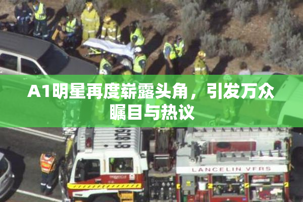 A1明星再度崭露头角，引发万众瞩目与热议