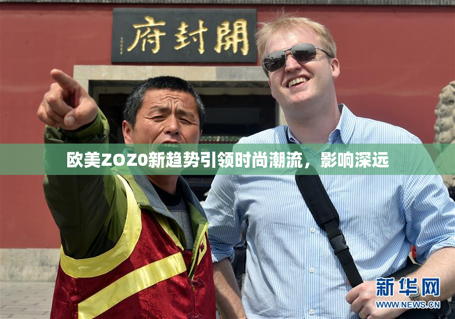 欧美ZOZ0新趋势引领时尚潮流，影响深远