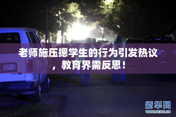 老师施压摁学生的行为引发热议，教育界需反思！